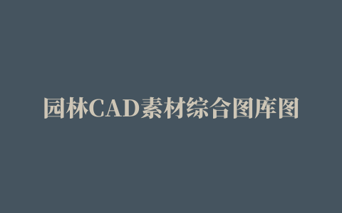 园林CAD素材综合图库图块装饰装修素材免费下载(图片编号:4016167)