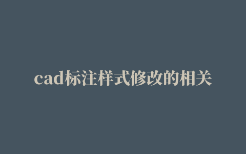 cad标注样式修改的相关推荐