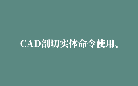 CAD剖切实体命令使用、CAD剖切命令用法