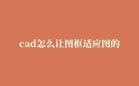 cad怎么让图框适应图的大小