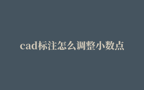 cad标注怎么调整小数点位数?cad标注数字精度的设置方法