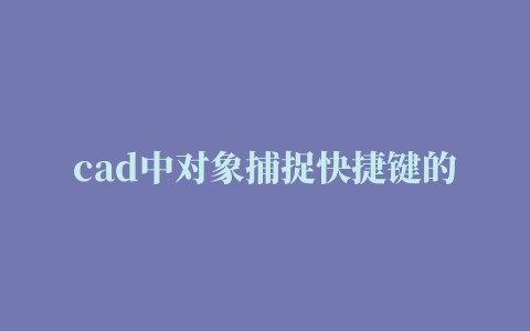 cad中对象捕捉快捷键的相关推荐