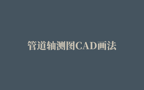 管道轴测图CAD画法