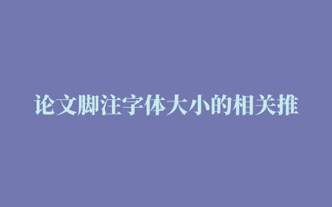 论文脚注字体大小的相关推荐