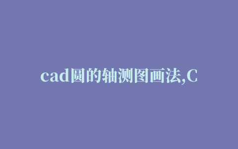 cad圆的轴测图画法,CAD轴测图画圆