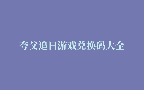 夸父追日游戏兑换码大全