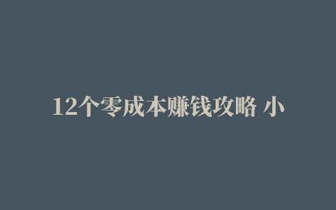 12个零成本赚钱攻略 小白也能日入200+