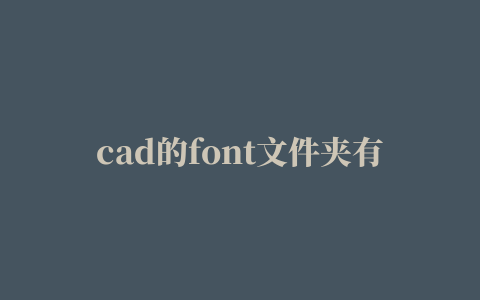 cad的font文件夹有字体但是标注显示问号的问题