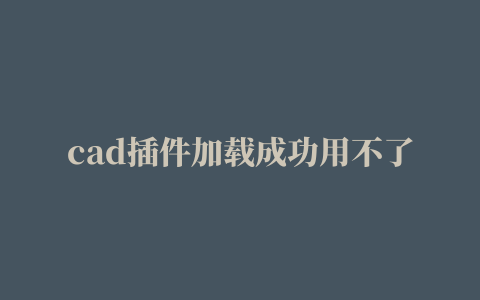 cad插件加载成功用不了,磁力链接