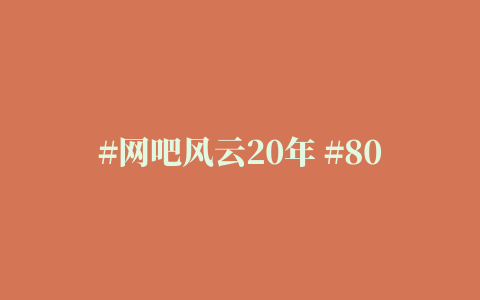 #网吧风云20年 #8090后 #剧情