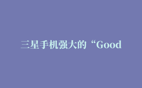 三星手机强大的“Good Lock”插件，带你体验与众不同的单手操作