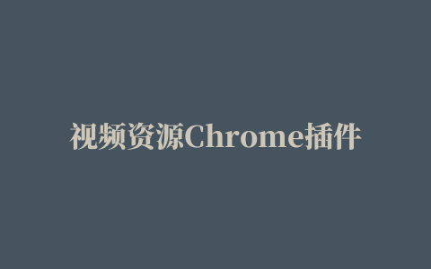 视频资源Chrome插件下载 我要看vip视频(视频资源Chrome插件) v1.4.1 免费版 下载