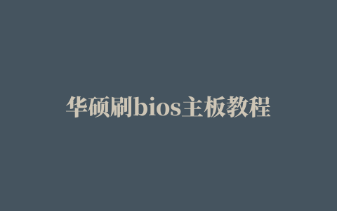 华硕刷bios主板教程