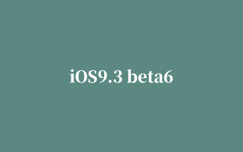 iOS9.3 beta6怎么升级iOS9.3 beta6安装教程