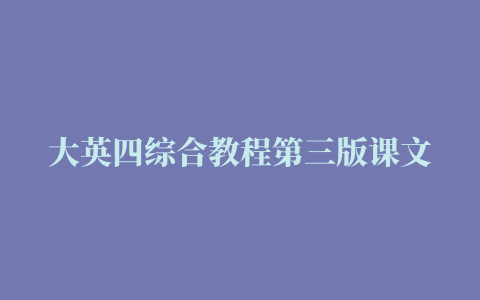 大英四综合教程第三版课文翻译