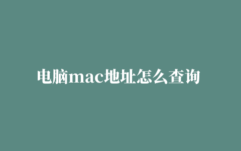 电脑mac地址怎么查询 电脑mac地址查询的两种方法