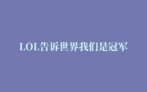 LOL告诉世界我们是冠军活动地址 IG头像领取地址