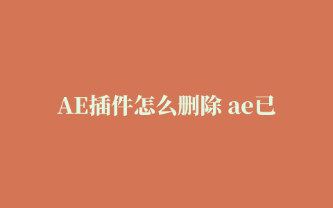 AE插件怎么删除 ae已安装插件的删除方法