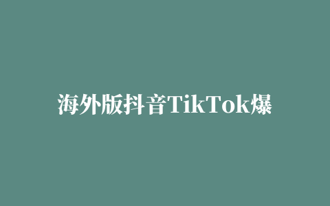 海外版抖音TikTok爆款视频文案如何写