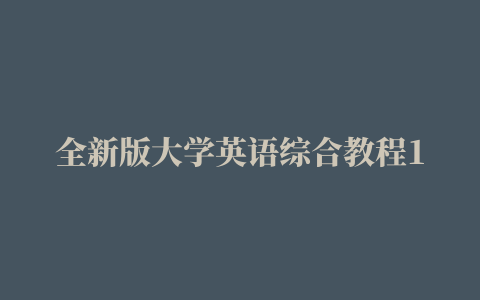 全新版大学英语综合教程1课后翻译题答案