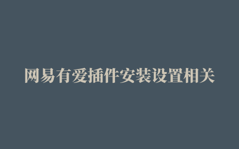 网易有爱插件安装设置相关教程