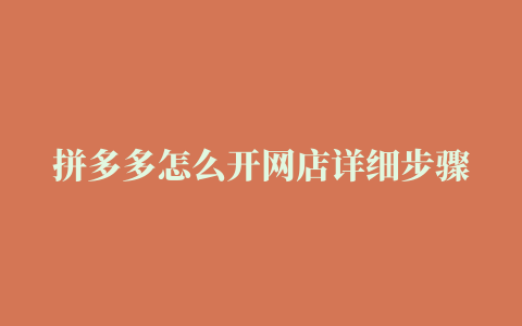 拼多多怎么开网店详细步骤教程有什么优势