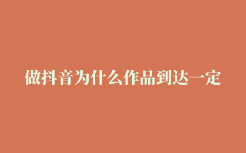 做抖音为什么作品到达一定播放量就不跑了