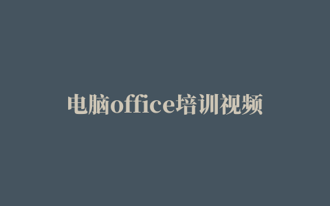 电脑office培训视频教程下载(office教学视频下载)