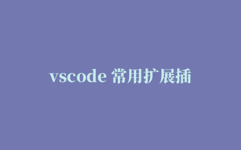 vscode 常用扩展插件(工具篇)