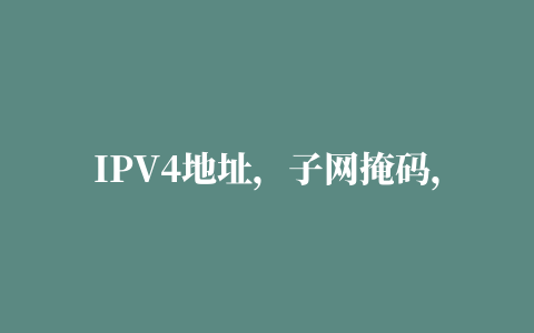 IPV4地址，子网掩码，子网划分