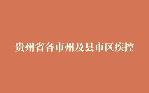 贵州省各市州及县市区疾控中心地址及艾滋病咨询电话