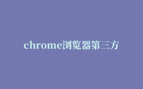 chrome浏览器第三方插件不能,chrome启用禁用第三方扩展插件怎么办