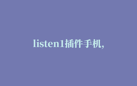 listen1插件手机,磁力链接