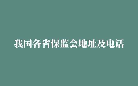 我国各省保监会地址及电话