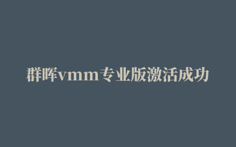 群晖vmm专业版激活成功教程