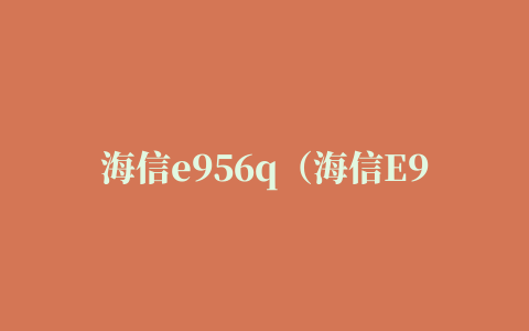 海信e956q（海信E956Q怎么添加桌面时间插件）