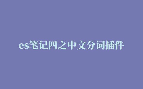 es笔记四之中文分词插件安装与使用