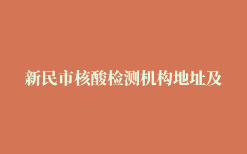 新民市核酸检测机构地址及预约咨询电话