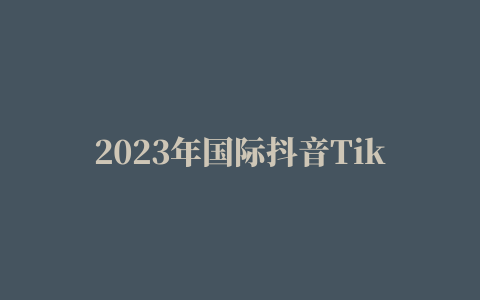 2023年国际抖音TikTok账号0粉丝开播指南/Tiktok不用1000粉丝也能直播