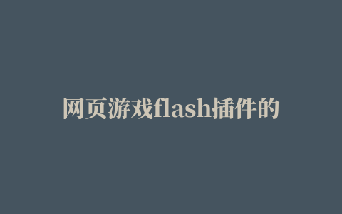 网页游戏flash插件的相关推荐