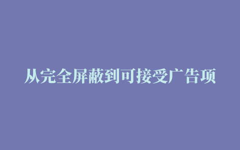 从完全屏蔽到可接受广告项目，屏蔽广告插件的平衡之路