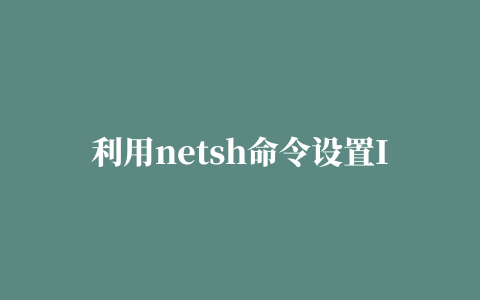 利用netsh命令设置IP地址/DNS服务器地址