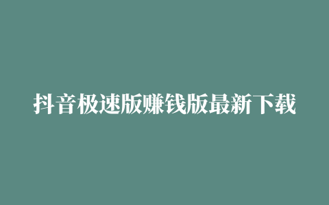 抖音极速版赚钱版最新下载