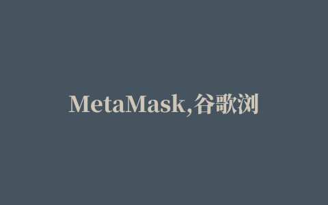 MetaMask,谷歌浏览器插件下载