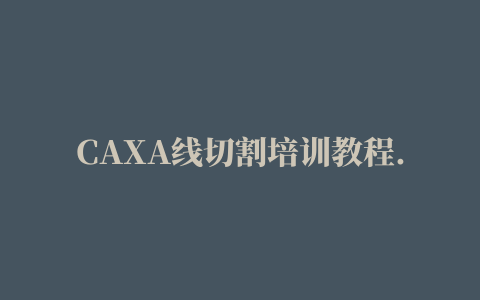 CAXA线切割培训教程.pdf