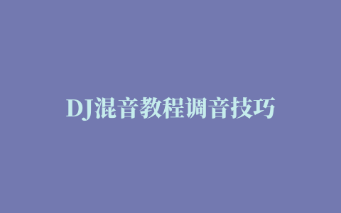 DJ混音教程调音技巧