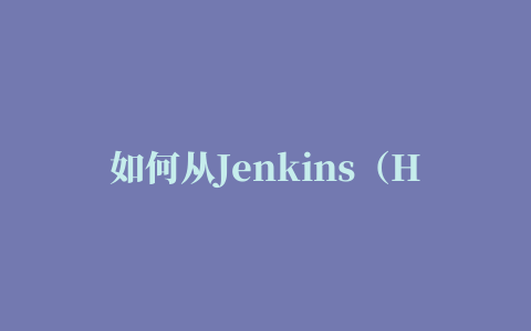 如何从Jenkins（Hudson）卸载插件 Dovov编程网