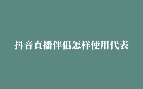 抖音直播伴侣怎样使用代表什么意思