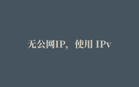 无公网IP，使用 IPv6实现外网访问NAS教程