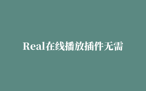 Real在线播放插件无需安装realplayer播放器